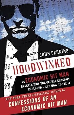 Hoodwinked: An Economic Hit Man Reveals Why the Global Economy IMPLODED -- and How to Fix It by Perkins, John | Paperback | Business & Economics