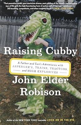 Raising Cubby: A Father and Son's Adventures With Asperger's, Trains, Tractors, and High Explosives by Robison, John Elder | Paperback | Biography & Autobiography