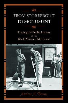 From Storefront to Monument: Tracing the Public History of the Black Museum Movement (Public History in Historical Perspective) by Burns, Andrea A. | Paperback | Museology & Heritage Studies