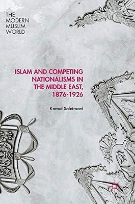 Islam and Competing Nationalisms in the Middle East, 1876-1926 (The Modern Muslim World) by Soleimani, Kamal | Hardcover | Islam