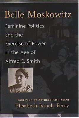 Belle Moskowitz: Feminine Politics and the Exercise of Power in the Age of Alfred E.Smith by Perry, Elisabeth Israels | Paperback | Gender Studies: Women