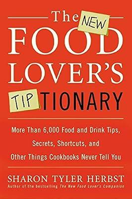 The New Food Lover's Tiptionary: More Than 6,000 Food and Drink Tips, Secrets, Shortcuts, and Other Things Cookbooks Never Tell You by Herbst, Sharon Tyler | Paperback | Cooking