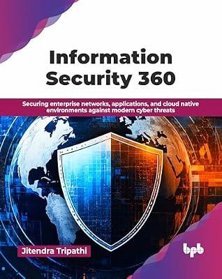 Information Security 360: Securing enterprise networks, applications, and cloud native environments against modern cyber threats (English Edition) by Jitendra Tripathi | Paperback | Computers