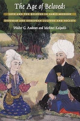 The Age of Beloveds: Love and the Beloved in Early-Modern Ottoman and European Culture and Society by Andrews, Walter G.; Kalpakli, Mehmet | Hardcover | Sociology: Sexual Relations