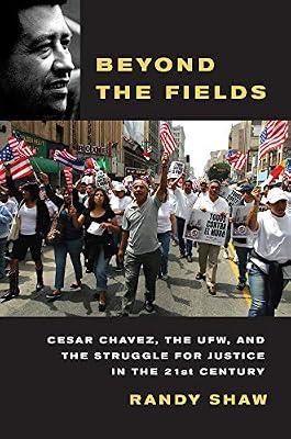 Beyond the Fields: Cesar Chavez, the UFW, and the Struggle for Justice in the 21st Century by Shaw, Randy | Paperback | History