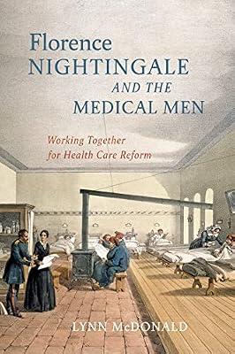 Florence Nightingale And The Medical Men: Working Together For Health Care Reform by McDonald, Lynn | Hardcover | History