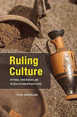 Ruling Culture: Art Police, Tomb Robbers, and the Rise of Cultural Power in Italy by Greenland, Fiona | Paperback | Italy