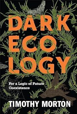 Dark Ecology: For a Logic of Future Coexistence by Morton, Timothy | Paperback | Literary Criticism