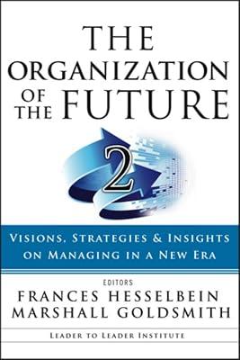 The Organization of the Future 2: Visions, Strategies, and Insights on Managing in a New Era (J–B Leader to Leader Institute/PF Drucker Foundation) | Hardcover | Organizational Theory & Behaviour