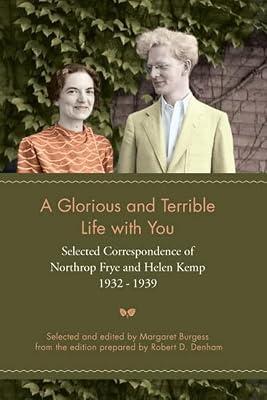 A Glorious and Terrible Life With You: Selected Correspondence of Northrop Frye and Helen Kemp 1932-1939 (Heritage) | Paperback | Literary Collections