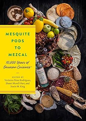 Mesquite Pods to Mezcal: 10,000 Years of Oaxacan Cuisines (Linda Schele in Maya and Pre-columbian Studies) | Hardcover | Archaeology
