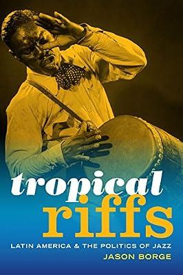 Tropical Riffs: Latin America and the Politics of Jazz by Borge, Jason | Paperback | Latin America