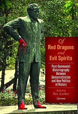 Of Red Dragons and Evil Spirits: Post-Communist Historiography Between Democratization and the New Politics of History | Hardcover | Political Science