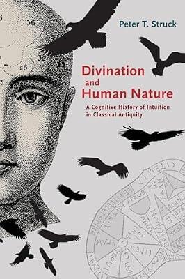 Divination and Human Nature: A Cognitive History of Intuition in Classical Antiquity by Struck, Peter | Paperback | History
