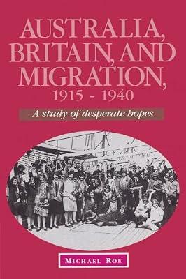 Australia, Britain and Migration, 1915–1940: A Study of Desperate Hopes (Studies in Australian History) by Roe, Michael | Paperback | History