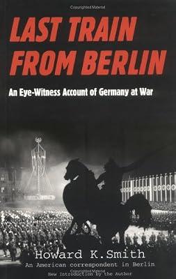 Last Train from Berlin: An Eye-Witness Account of Germany at War by Smith, Howard K. | Paperback | British & Irish History