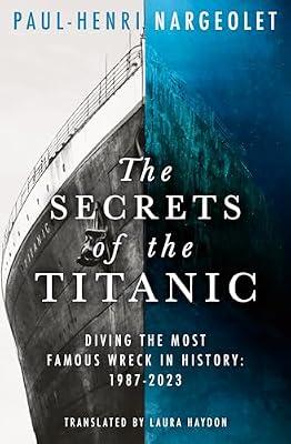 The Secrets of the Titanic: The untold story of the world's most famous ship from the explorer known as ‘Mr. Titanic’ by Nargeolet, Paul-Henri | Paperback | True Stories Of Discovery