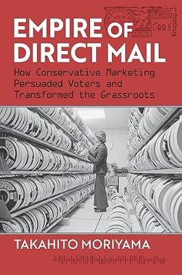 Empire of Direct Mail: How Conservative Marketing Persuaded Voters and Transformed the Grassroots by Moriyama, Takahito | Paperback | Political Science