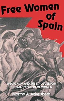 Free Women of Spain: Anarchism and the Struggle for the Emancipation of Women by Ackelsberg, Martha A. | Hardcover | Social Science