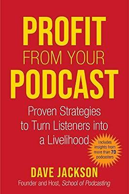 Profit from Your Podcast: Proven Strategies to Turn Listeners into a Livelihood by Jackson, Dave | Paperback | Computers