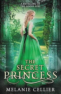 The Secret Princess: A Retelling of The Goose Girl: 1 (Return to the Four Kingdoms) by Cellier, Melanie | Paperback | Romance