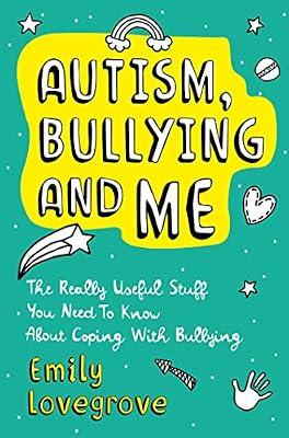 AUTISM BULLYING AND ME: The Really Useful Stuff You Need to Know About Coping Brilliantly with Bullying by Lovegrove, Emily | Paperback | Personal & Social Issues: Bullying