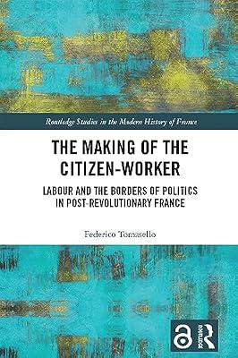 The Making of the Citizen-Worker: Labour and the Borders of Politics in Post-Revolutionary France (Routledge Studies in the Modern History of France) by Tomasello, Federico | Paperback | History