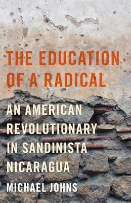 The Education of a Radical: An American Revolutionary in Sandinista Nicaragua by Johns, Michael | Paperback | Autobiography: General