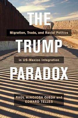 The Trump Paradox: Migration, Trade, and Racial Politics in US-Mexico Integration by Hinojosa-Ojeda, Raul | Hardcover | Political Science