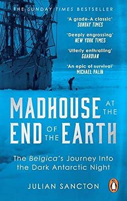 Madhouse at the End of the Earth: The Belgica’s Journey into the Dark Antarctic Night by Sancton, Julian | Paperback | General & World History
