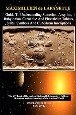 Guide to Understanding Sumerian, Assyrian, Babylonian, Canaanite and Phoenician Tablets, Slabs, Symbols and Cuneiform Inscriptions by De Lafayette, Maximillien | Paperback | Encyclopaedias & Reference Works