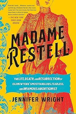 Madame Restell: The Life, Death, and Resurrection of Old New York's Most Fabulous, Fearless, and Infamous Abortionist by Wright, Jennifer | Paperback | Usa