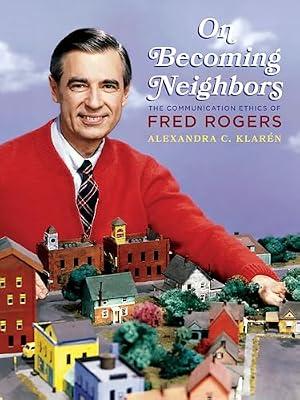 On Becoming Neighbors: The Communication Ethics of Fred Rogers by Klarén, Alexandra C. | Hardcover | Semantics