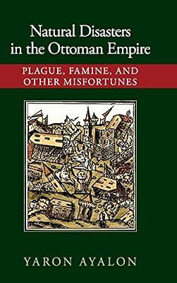 Natural Disasters in the Ottoman Empire: Plague, Famine, and Other Misfortunes by Ayalon, Yaron | Hardcover | History