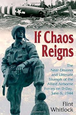 If Chaos Reigns: The Near-Disaster and Ultimate Triumph of the Allied Airborne Forces on D-Day, June 6, 1944 by Whitlock, Flint | Hardcover | Second World War