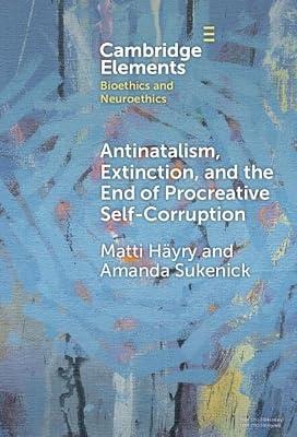 Antinatalism, Extinction, and the End of Procreative Self-Corruption (Elements in Bioethics and Neuroethics) by Sukenick, Amanda; Häyry, Matti | Hardcover | Ethics & Moral Philosophy