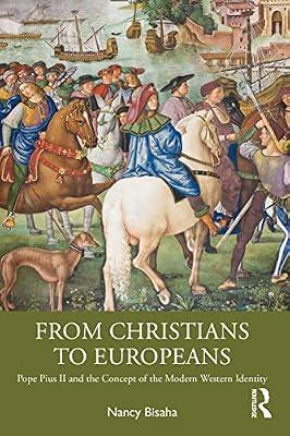 From Christians to Europeans: Pope Pius II and the Concept of the Modern Western Identity by Bisaha, Nancy | Paperback | History And Archaeology