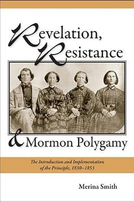 Revelation, Resistance, and Mormon Polygamy: The Introduction and Implementation of the Principle, 1830-1853 by Smith, Merina | Hardcover | History