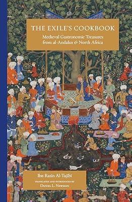 Exile's Cookbook: Medieval Gastronomic Treasures from al-Andalus and North Africa by Al-tujibi, Ibn Razin | Paperback | History