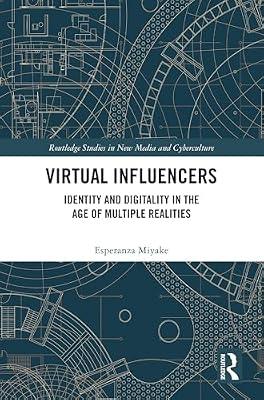 Virtual Influencers: Identity and Digitality in the Age of Multiple Realities (Routledge Studies in New Media and Cyberculture, 63) by Miyake, Esperanza | Hardcover | Social Science