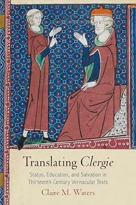 Translating "Clergie": Status, Education, and Salvation in Thirteenth-Century Vernacular Texts (The Middle Ages Series) by Waters, Claire M. | Hardcover | European History