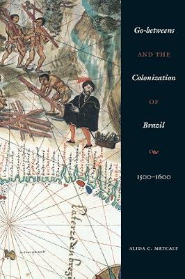 Go-betweens And the Colonization of Brazil: 1500–1600: 1500–1600 by Metcalf, Alida C. | Paperback | Social Science