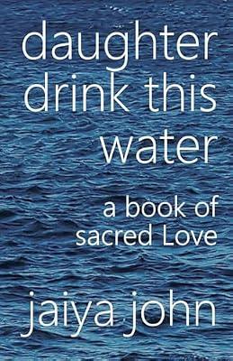 Daughter Drink This Water: A Book of Sacred Love by John, Jaiya | Paperback | Body