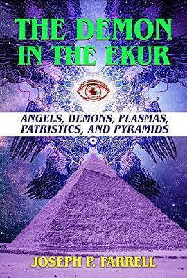 The Demon in the Ekur: Angels, Demons, Plasmas, Patristics, and Pyramids by Farrell, Joseph P. | Paperback | Body