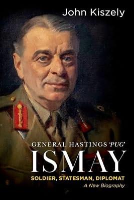 General Hastings 'Pug' Ismay: Soldier, Statesman, Diplomat: A New Biography by Kiszely, John | Hardcover | Biography & Autobiography