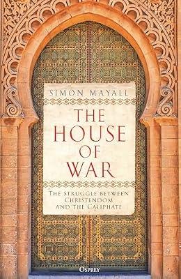 The House of War: The Struggle between Christendom and the Caliphate by Mayall, Sir Simon | Hardcover | Military History