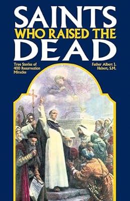 Saints Who Raised the Dead: True Stories of 400 Resurrection Miracles by Hebert, Fr Albert J; Hebert, Albert J | Paperback | Religion