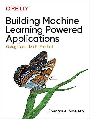 Building Machine Learning Powered Applications: Going from Idea to Product by Ameisen, Emmanuel | Paperback | Computers