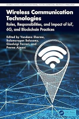 Wireless Communication Technologies: Roles, Responsibilities, and Impact of Iot, 6g, and Blockchain Practices (Advances in Intelligent Decision-making, Systems Engineering, and Project Management) | Paperback | Communications Engineering