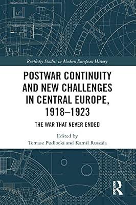 Postwar Continuity and New Challenges in Central Europe, 1918–1923: The War That Never Ended (Routledge Studies in Modern European History) | Paperback | European History